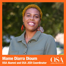 We are thrilled to welcome OSA's new JEDI coordinator, Mame Diarra Dioum!  Not only is Mame Diarra a proud OSA alum, but she is currently leading our  community in Justice, Equity, Diversity,