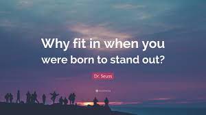 Dr Seuss Quote Why Fit In When You Were Born To Stand Out