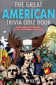 Answer all the questions to see your result! Amazon Com The Great American Trivia Quiz Book An All American Trivia Book To Test Your General Knowledge 9781648450617 O Neill Bill Books