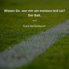 Wissen Sie Wer Mir Am Meisten Leid Tat Der Ball Franz Beckenbauer Franz Beckenbauer Zitate Zitate Beruhmter Personen