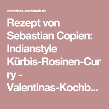 Rezept Von Sebastian Copien Indianstyle Kurbis Rosinen Curry Rezepte Rosinen Valentinas Kochbuch