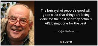 Ralph Steadman quote: The betrayal of people's good will, good trust that  things...