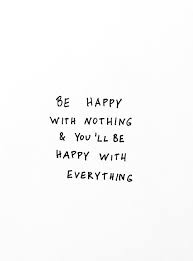 Minimalismus Sei Zufrieden Mit Nichts Dann Bist Du Zufrieden Mit Allem Glucklich Sein Ist Einfacher Wenn Man Wen Powerful Quotes Cool Words Beautiful Quotes