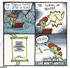 Rick and morty nobody belongs anywhere nobody exists on purpose everybody s going to die. The Scroll Of Truth Meme Imgflip