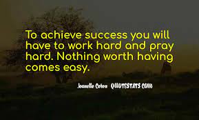 Maybe you would like to learn more about one of these? Top 34 Nothing Worth Having Ever Comes Easy Quotes Famous Quotes Sayings About Nothing Worth Having Ever Comes Easy