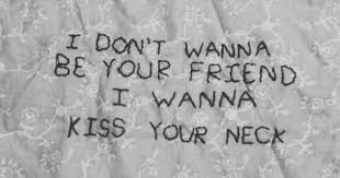 I Don T Wanna Be Your Friend I Wanna Kiss Your Lips Lyrics Pin By Kaylababe On Quotes Kiss You Im Falling For You Words