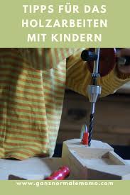 Tipps Fur Das Holzarbeiten Mit Kindern Kinder Basteln Holz Werken Mit Kindern Holz Kinder Holz
