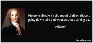 History Is Filled With The Sound Of Silken Slippers Going Downstairs And Wooden Shoes Coming Up Voltaire Voltaire Quotes Criminal Minds Quotes Image Quotes