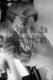 You Have No Idea How Much I Care About You Love Care About You Quotes Quotes Inspirational Quotes Pictures