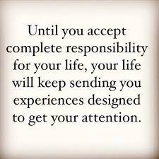 Until You Accept Complete Responsibility For Your Life Positive Quotes Inspirational Quotes Quotations