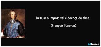 O impossível pra mim é questão de escutar a si próprio, seu eu interior sempre tenta se comunicar ma. Desejar O Impossivel E Doenca Da Alma