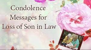 Memories of your life will always live as a treasure in our hearts, in our prayers you will be remembered. Condolence Messages For Loss Of Son In Law