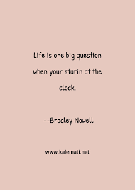 Following are some of the best quotes by bradley nowell. Clock Quotes Thoughts And Sayings Clock Quote Pictures