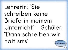 Sie können diese woche nicht mehr in den kurs kommen. Lehrerin Sie Schreiben Keine Briefe In Meinem Unterricht Schuler Dann Schreiben Wir Halt Sms Osterreichische Spruche Und Zitate