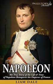 Napoleon bonaparte was a french military general who crowned himself the first emperor of france. Napoleon The True Story Of The Life Time Of Napoleon Bonaparte The Emperor Of France History S Greatest Figures English Edition Ebook The History Journals Dale Liam Amazon De Kindle Shop