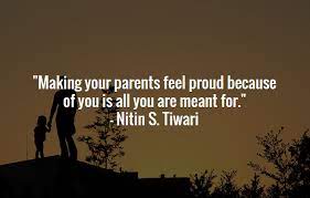 Making Your Parents Feel Proud Because Of You Is All You Are Meant For Make It Yourself How To Make Meant To Be