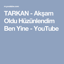 tarkan aksam oldu huzunlendim ben yine youtube youtube olinda