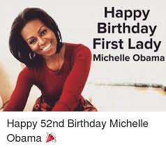 Maybe you would like to learn more about one of these? Happy Birthday First Lady Michelle Obama Happy 52nd Birthday Michelle Obama Birthday Meme On Esmemes Com