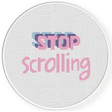 Cross stitching is enjoying a resurgence in popularity as crafters look for different ways to express their creativity. Stop Scrolling Cross Stitch Pattern Daily Cross Stitch