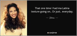 Classic quotes, sayings and proverbs in latin. Selena Quote That One Time I Had Ma Latina Texture Going On