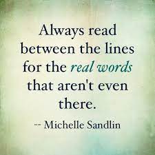 Reading between the lines means you make inferences about what is happening and not just take evrything as a litteral meaning. Quote About Reading Between The Lines By Michelle Sandlin Wise Words Quotes Lines Quotes Reading Quotes