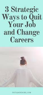 3 Strategic Ways To Quit Your Job Change Careers Quitting Your Job Changing Jobs Career Change