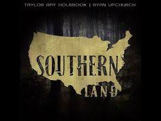 Southern Land By Taylor Ray Holbrook And Ryan Upchurch Lyric Video Holbrook Amazing Songs Ryan