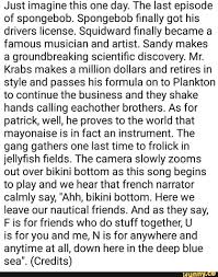 Maybe you would like to learn more about one of these? Just Imagine This One Day The Last Episode Of Spongebob Spongebob ï¬nally Got His Drivers License Squidward ï¬nally Became A Famous Musician And Artist Sandy Last Episode Spongebob Spongebob And Sandy