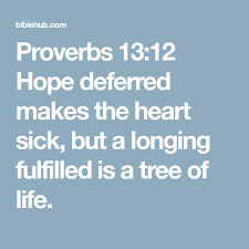 Proverbs 13 12 Hope Deferred Makes The Heart Sick But A Longing Fulfilled Is A Tree Of Life Proverbs 13 Proverbs Life