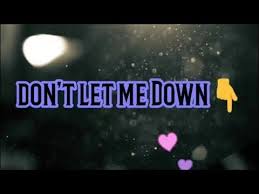 Don T Let Me Down English Lyrics Song Whatsapp Status Video Whatsapp St Don T Let Me Down Down Song Song Status