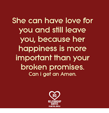 Maybe you would like to learn more about one of these? She Can Have Love For You And Still Leave You Because Her Happiness Is More Important Than Your Broken Promises Can I Get An Amen Rq Relationship Quotes Fbmerel Quotes Love