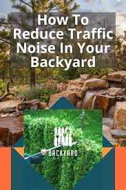How To Reduce Traffic Noise In Your Backyard Backyard Noise Traffic