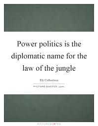 Power Politics Is The Diplomatic Name For The Law Of The Jungle Picture Quotes