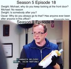Season 5 Episode 18 Dwight Michael Why Do You Keep Looking At The Front Door Michael No Reason Dwight Is Somebody After You Oscar Why Do You Always Go To That Has