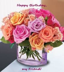 Happy Birthday My Friend Flowers Happy Birthday Flower Happy Birthday My Friend Happy Birthday Rose