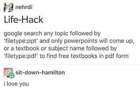 Life Hack Google Search Any Topic Followed By Filetype Ppt And Only Powerpoints Will Come Up Or A Textbook Or Subject Name Followed By Filetype Pdf To Find Free Textbooks Life Hacks For School