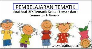 Soal pts tema 6 kelas 1 sd. Kumpulan Soal Uts Tematik Kelas 1 Tema 5 Dan 6 Semester 2 Genap 2017 Soalbagus Com