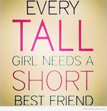 Tall Quotes And Sayings Short Girls Quotes For Tall Boys Friends Quotes Bff Quotes Best Friend Quotes