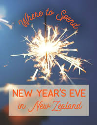 Where To Spend New Year S Eve In New Zealand New Years Eve New Zealand Travel Guide New Zealand