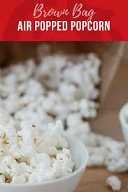 5 Tips For Perfect Brown Bag Air Popped Popcorn Super Healthy Kids