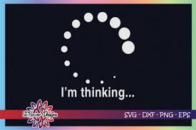 Download I M Thinking Loading Cutting Files Graphic By Ssflower Creative Fabrica PSD Mockup Templates