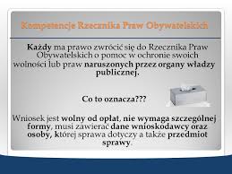 Jeśli uważają państwo, że ich prawa zostały naruszone, mogą państwo złożyć wniosek (nazywany potocznie skargą) do rzecznika praw obywatelskich. Rzecznika Praw Obywatelskich Ppt Pobierz