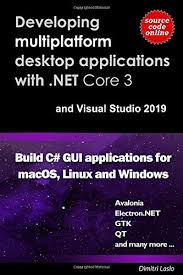 Developing Multi Platform Desktop Applications With Net Core 3 And Visual Studio 2019 Build C Gui Application For Macos Linux And Windows Developing Multiplatform C Gui Applications Laslo Dimitri 9781705936221 Amazon Com Books