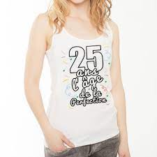 Debardeur Femme Anniversaire 25 Ans L Age De La Perfection Ketshooop T Shirts Anniversaires Rigolos Humour Decales Cool Originaux
