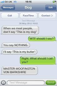 Lmao I M Not Your Dog I M Your Butler I Am Master Woofington Von Barkshire Texts From Dog Funny Funny Dog Texts Funny Text Messages Funny Texts Jokes