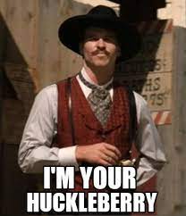So 'huckleberry' was apparently slang for a humble person (hence huckleberry finn). Meme Creator Funny I M Your Huckleberry Meme Generator At Memecreator Org