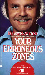 Your Erroneous Zones is the first self-help book written by Wayne Dyer and  issued