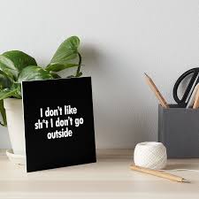 I dont like sh*t I dont go outside Poster for Sale by UndeadWraith |  Redbubble