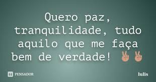 Quero Paz Tranquilidade Tudo Aquilo Lulis