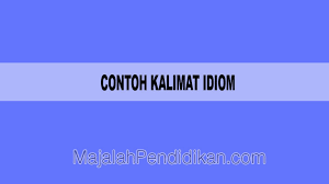 Okeh, kali ini author akan membahasa. Contoh Idiom Pengertian Dan Contoh B Indonesia